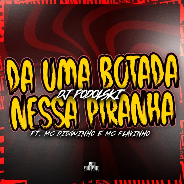 Da uma Botada Nessa Piranha