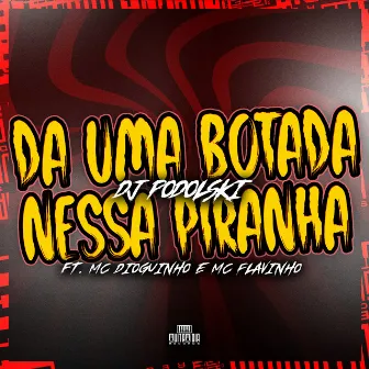 Da uma Botada Nessa Piranha by DJ PODOLSKI