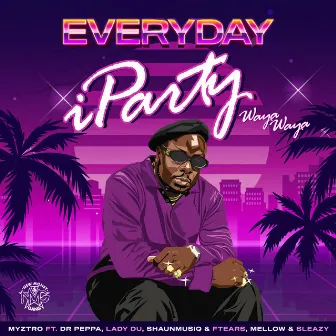 EVERYDAY iParty Waya Waya (feat. Dr Peppa, Lady Du, ShaunMusiq & Ftears & Mellow & Sleazy) by Myztro