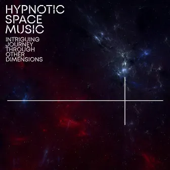 Hypnotic Space Music: Intriguing Journey Through Other Dimensions by Galactic Space Radio