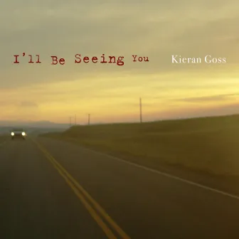 I'll Be Seeing You by Kieran Goss