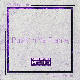 Put It In Ya Frame [Chopped Not Slopped by Dj Whutitdew] by Wreckamic