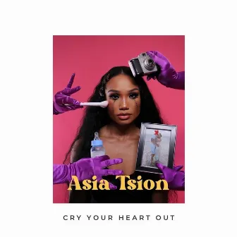 Cry Your Heart Out by Asia Tsion