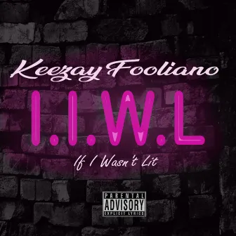 I.I.W.L. (If I Wasn't Lit) by Keezay Fooliano