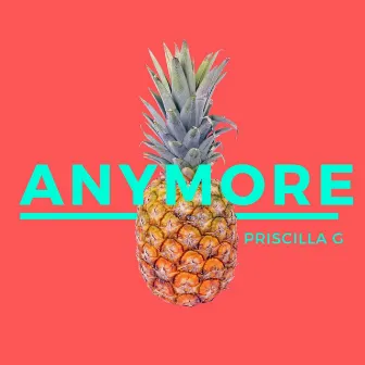 Anymore by Priscilla G