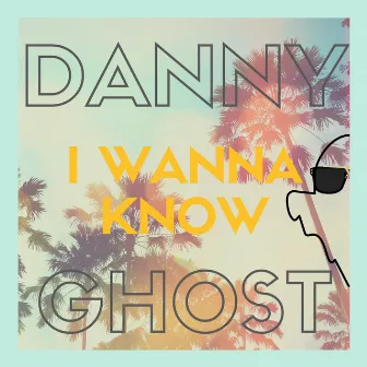 I Wanna Know by DannyGhost