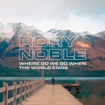 Where Do We Go When The World Ends by Rory Noble