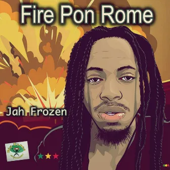 Fire Pon Rome by Jah Frozen