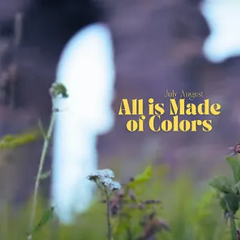 All is made of colors by July August