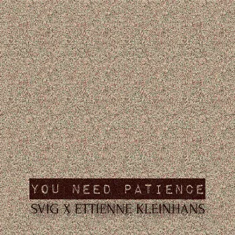 You Need Patience _ Svig _X_ E.K. by Ettienne Kleinhans