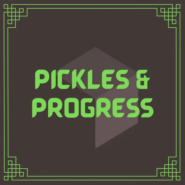 Pickles & Progress