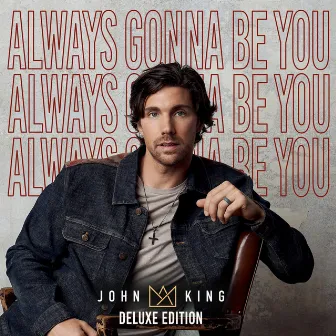 Always Gonna Be You Deluxe Edition by John King