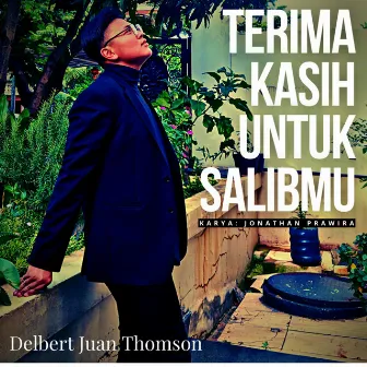 Terima Kasih Untuk Salibmu by Delbert Juan Thomson