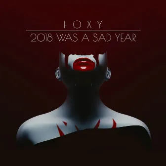 2018 Was A Sad Year by Foxy