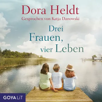 Drei Frauen, vier Leben [Haus am See-Reihe, Band 2] by Dora Heldt