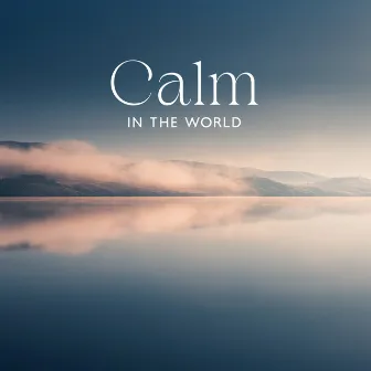 Calm In The World: Relaxing Music To Calm Your Mind And Body | Mental Health Awareness by 