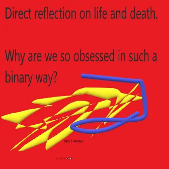 Direct Reflection on Life and Death. Why Are We so Obsessed in Such a Binary Way? by Kris T Reeder