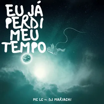 Eu Já Perdi Meu Tempo by MC LC