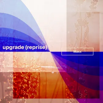 Upgrade (Reprise) by Maxx