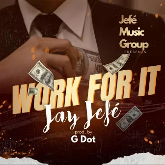 Work For It by Jay Jefe