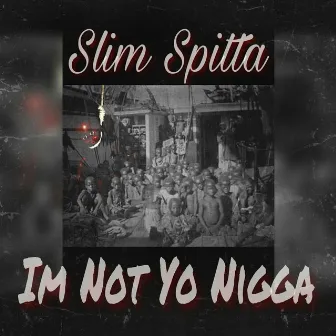 Im Not Yo Nigga by Slim Spitta