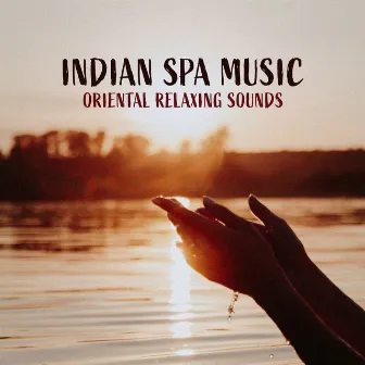 Indian Spa Music: Oriental Relaxing Sounds, Sensual Ayurvedic Massage, Health and Beauty Treatments, Calming Hindu Sounds by Oriental Soundscapes Music Universe