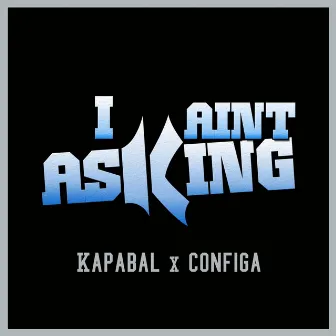 I Aint Asking by Kapabal