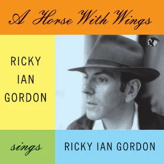 A Horse With Wings. Ricky Ian Gordon Sings Ricky Ian Gordon by Ricky Ian Gordon