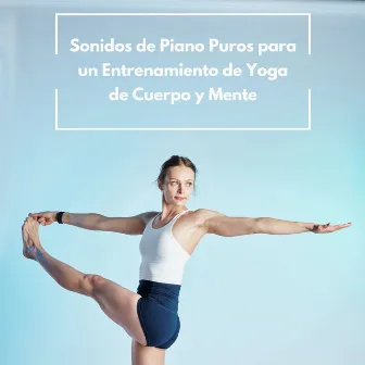 Sonidos De Piano Puros Para Un Entrenamiento De Yoga De Cuerpo Y Mente by 