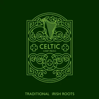 Celtic Harp Music: Traditional Irish Roots, Instrumental Relaxation with Celtic Sound (St. Patrick's Day) by Celtic Harp Sounds