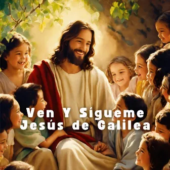 Ven y Sígueme Jesús de Galilea by Alabanzas de Amor