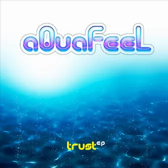 Trust Ep by Aquafeel