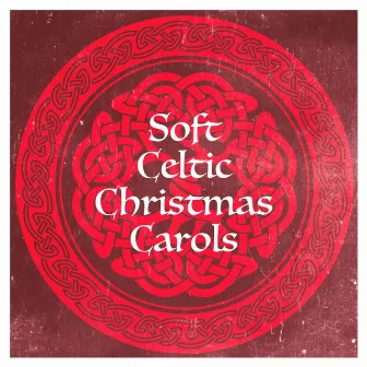 Soft Celtic Christmas Carols by Celtic Music Voyages