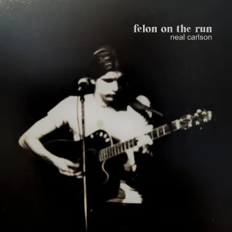 Felon on the Run by Neal Carlson