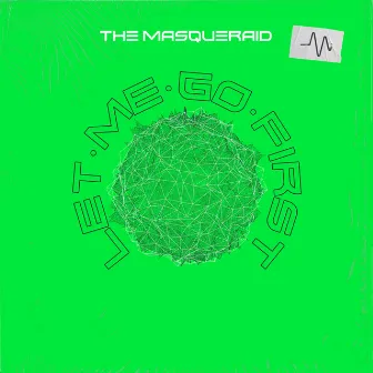 Let Me Go First by The Masqueraid