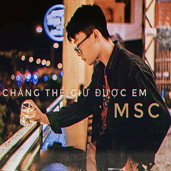 Chẳng Thể Giữ Được Em by MSC