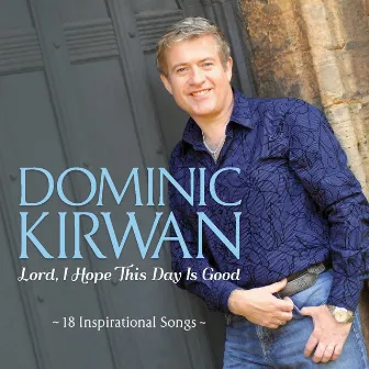 Lord, I Hope This Day Is Good by Dominic Kirwan