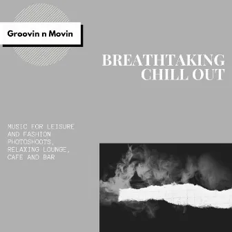 Breathtaking Chill Out (Music For Leisure And Fashion Photoshoots, Relaxing Lounge, Cafe And Bar) by Divine Restorative Beats Record