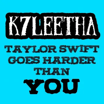 Taylor Swift (Goes Harder Than You) by K7Leetha