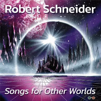 Songs For Other Worlds by Robert Schneider