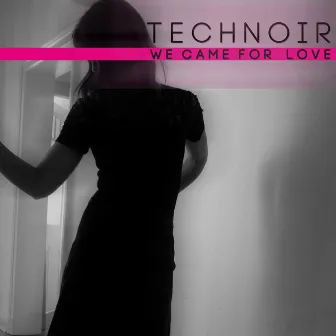 We Came for Love by Technoir