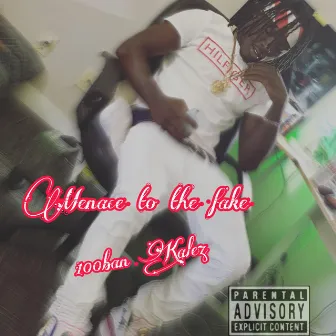 Menace to the Fake by 100ban Kalez