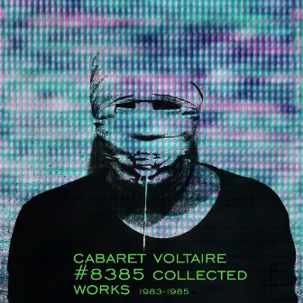 #8385 Collected Works 1983 - 1985 by Cabaret Voltaire