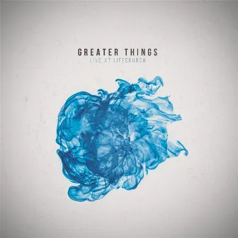 Greater Things by Life Church Music