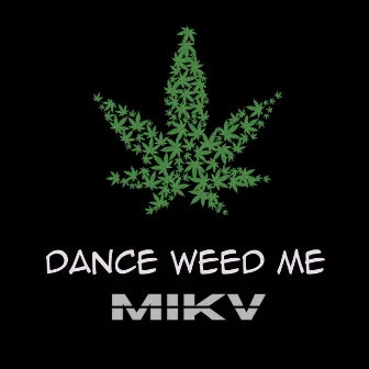 Dance weed me by Mikv