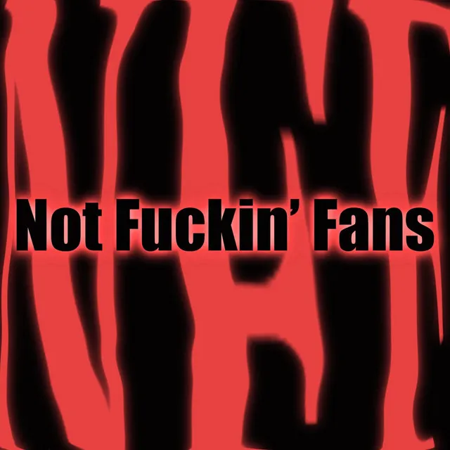 Not Fuckin' Fans