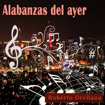 Alabanzas del Ayer by Roberto Orellana