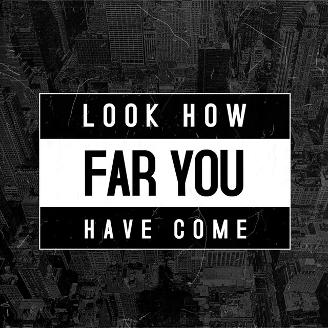 Look How Far You Have Come