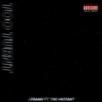 Too Turnt by J.Frank