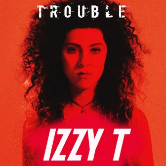 Trouble by Izzy T